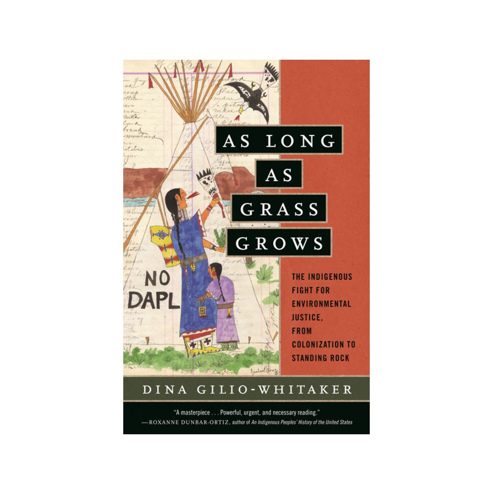 Gilio-Whitaker, As Long as Grass Grows: The Indigenous Fight for Environmental Justice, from Colonization to Standing Rock, 9780807028360, Beacon Press, 2020, History, Books